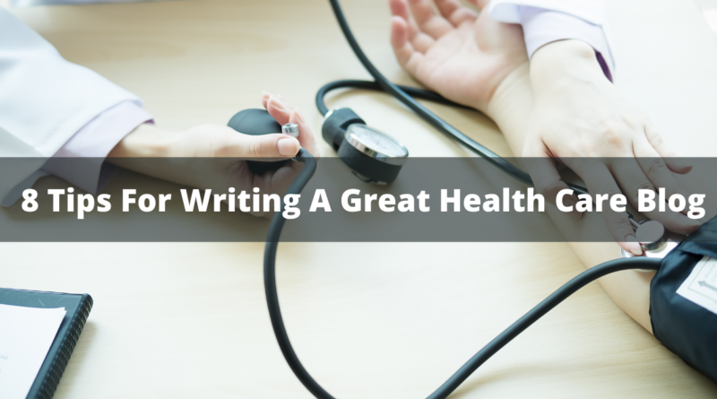 8 Tips For Writing A Great Health Care Blog