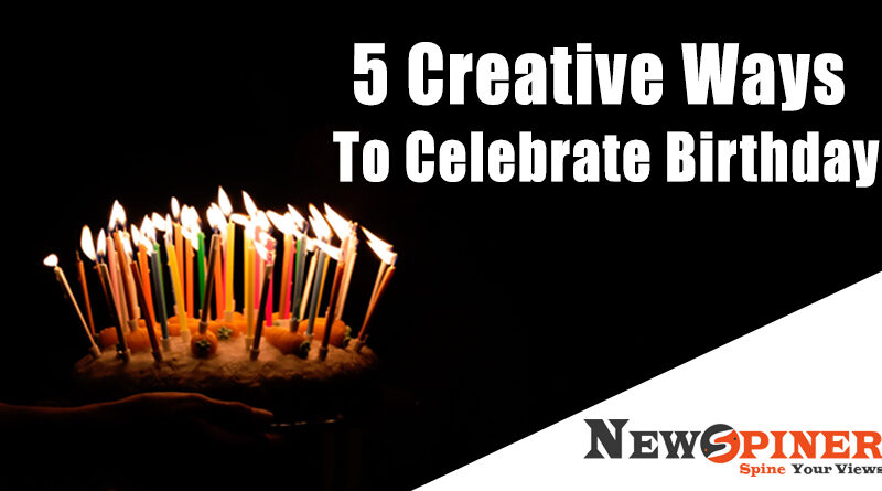 5 creative ways to celebrate Birthday - Newspiner.com