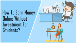 How to earn money online without investment for students?