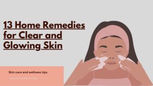 13 Home Remedies for Clear and Glowing Skin