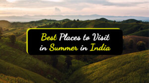Best Places to Visit in Summer in India