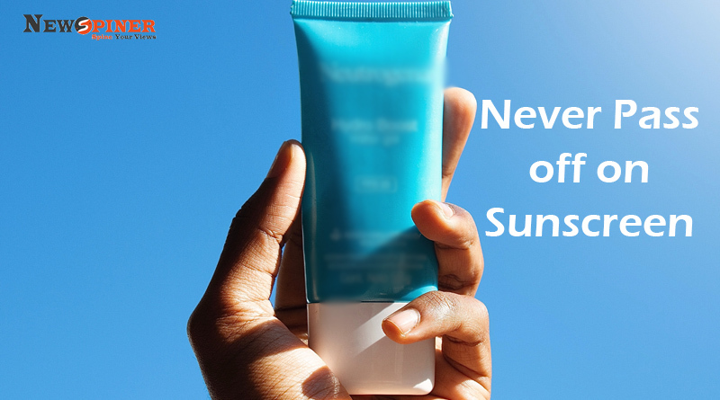 Never Pass off on sunscreen