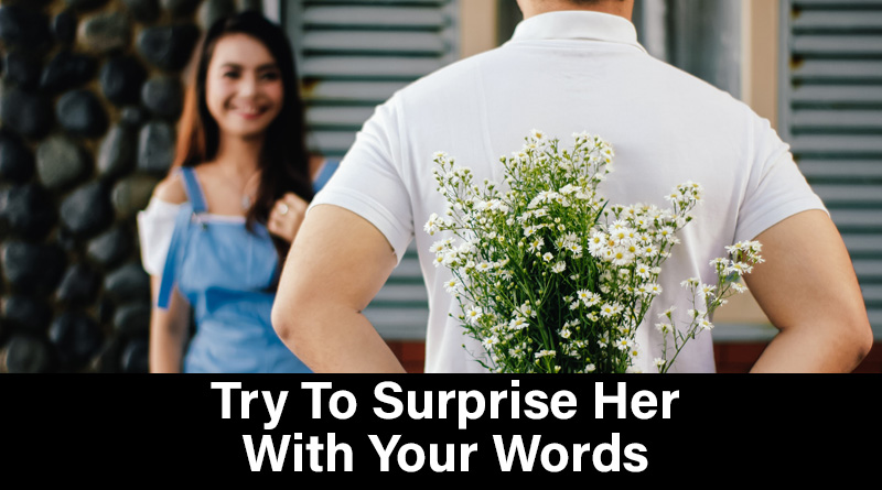 Try to surprise her with your words