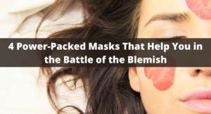 4Power-Packed Masks That Help You in the Battle of the Blemish