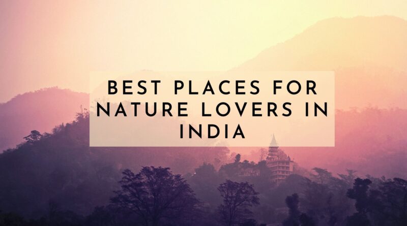 Best Places for Nature Lovers in India