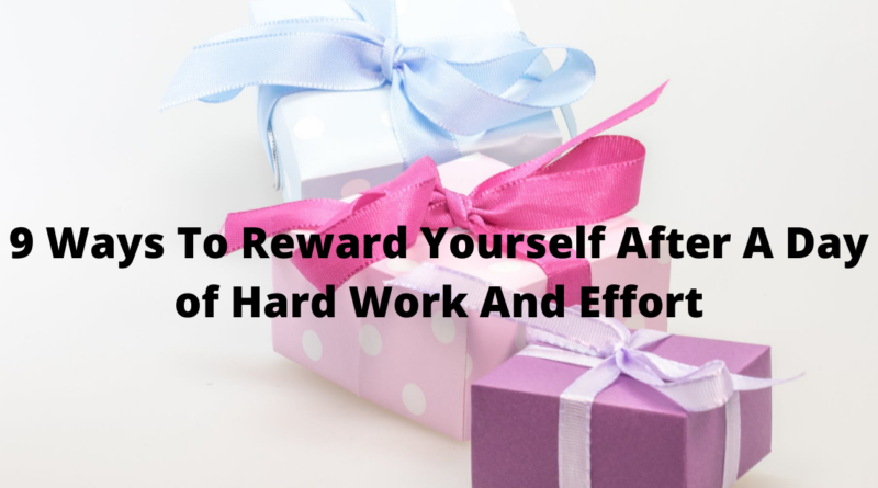 9 Ways To Reward Yourself After A Day of Hard Work And Effort