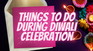 Things to do During Diwali Celebration That Will Reveal Your Taste