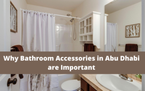 8 Reasons Why Bathroom Accessories in Abu Dhabi are Important