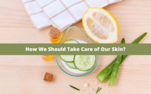 How We Should Take Care of Our Skin?