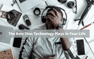 The Role That Technology Plays in Your Life