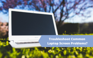 How To Troubleshoot Common Laptop Screen Problems?