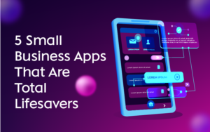 5 Small Business Apps That Are Total Lifesavers