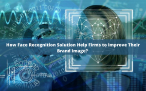 How Face Recognition Solution Help Firms to Improve Their Brand Image?