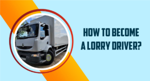 How to Become a Lorry Driver?