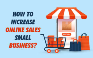 How To Increase Online Sales Small Business?