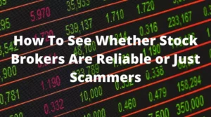 How To See Whether Stock Brokers Are Reliable or Just Scammers