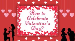 How to Celebrate Valentine’s Day 2022?