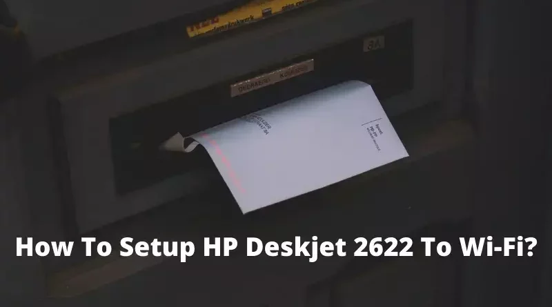 How To Setup HP Deskjet 2622 To Wi-Fi?