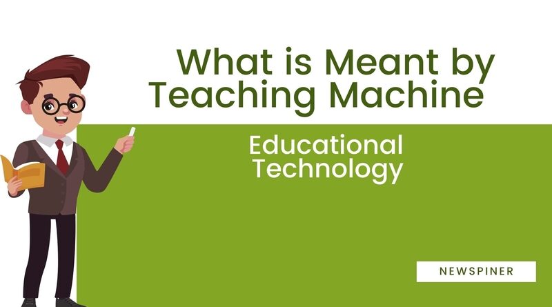 What is Meant by Teaching Machine - Educational Technology
