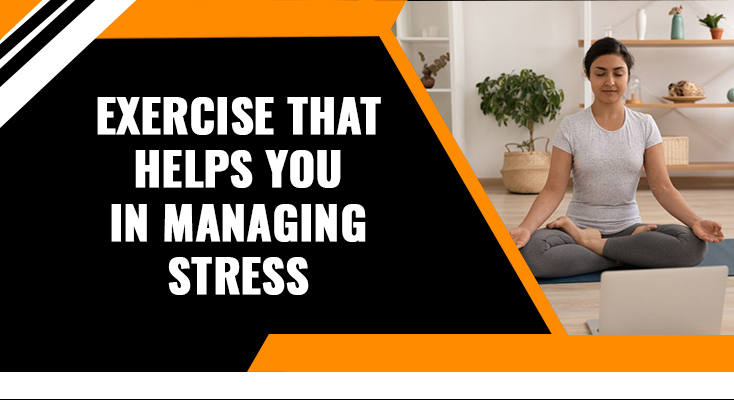 Exercise That Helps You In Managing Stress