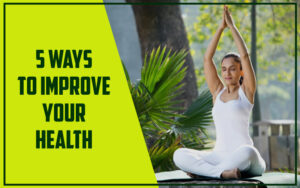 5 Ways To Improve Your Health