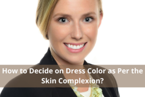 How to Decide on Dress Color as Per the Skin Complexion?