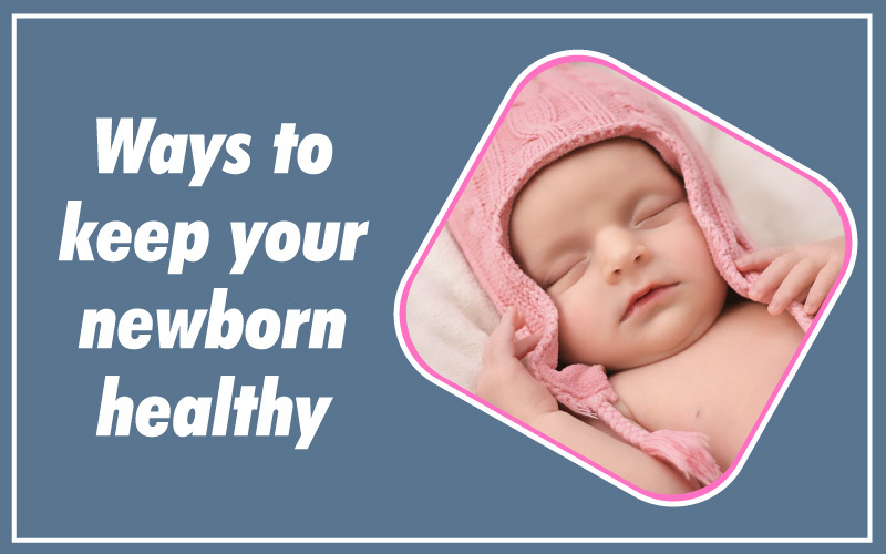 Ways To Keep Your Newborn Healthy