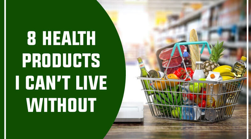 8 Health Products I Can’t Live Without