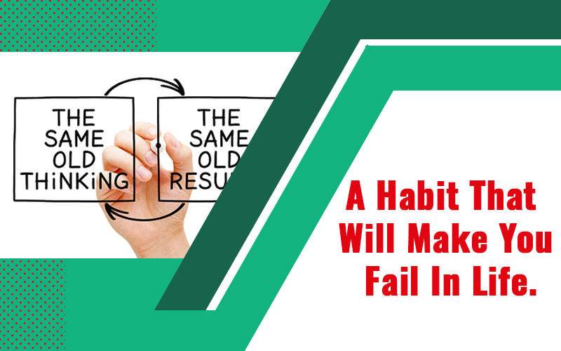 A habit that will make you fail in life.