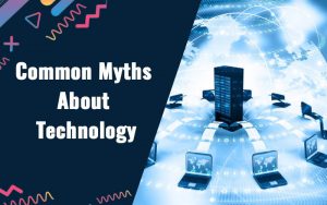 Common Myths About Technology
