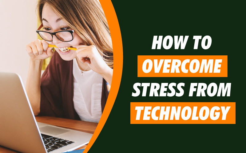 How to Overcome Stress from Technology