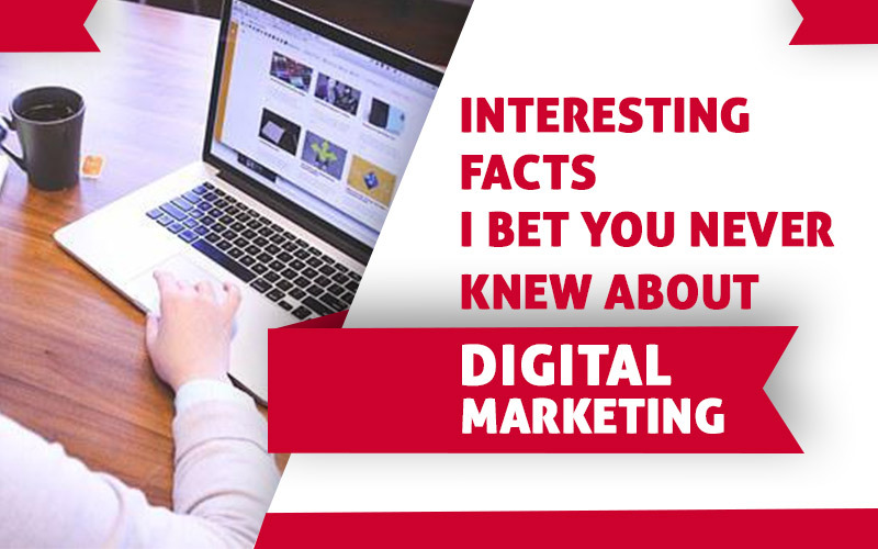 Interesting Facts I Bet You Never Knew About Digital Marketing