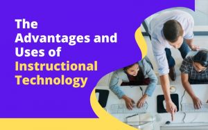 The Advantages and Uses of Instructional Technology