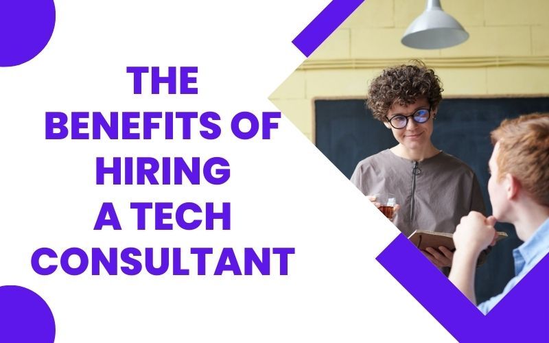 The Benefits of Hiring a Tech Consultant