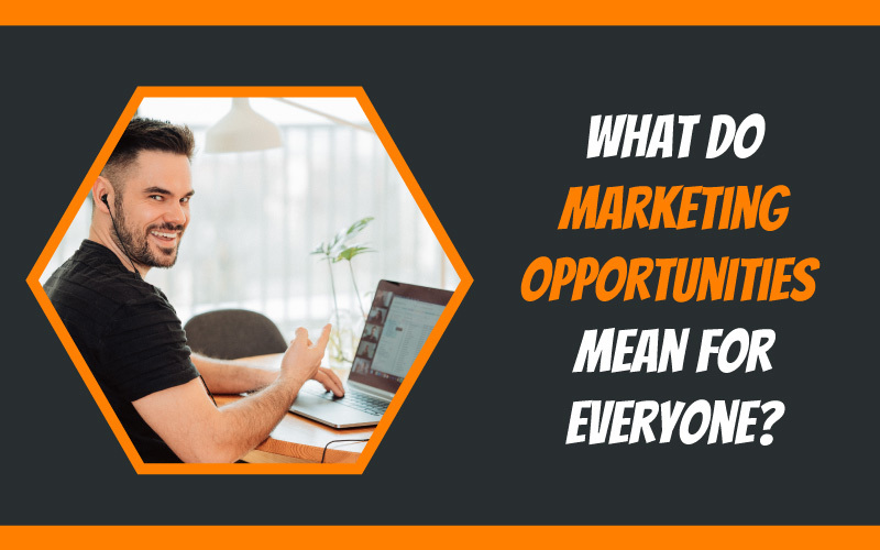 What Do Marketing opportunities Mean for Everyone?