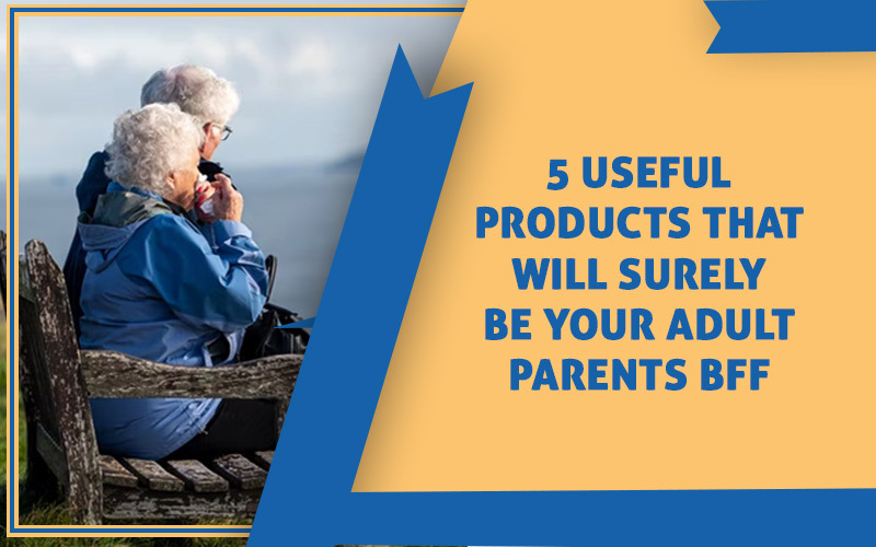 5-Useful-Products-That-Will-Surely-Be-Your-Adult-Parents-Bff