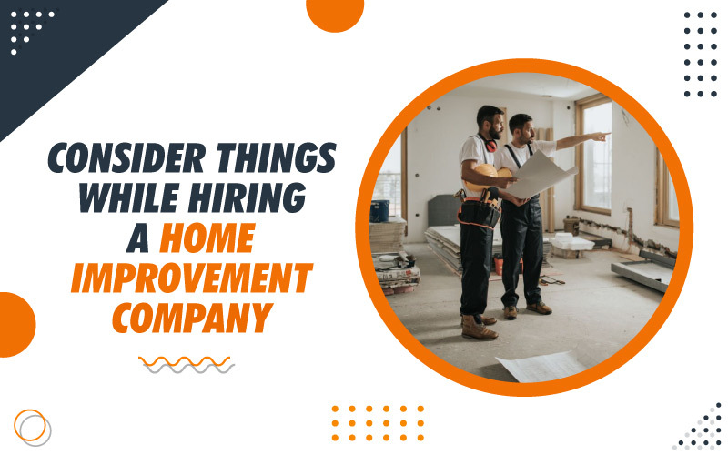 Consider Things while Hiring a Home Improvement Company