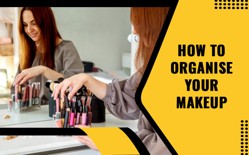 How To Organise Your Makeup