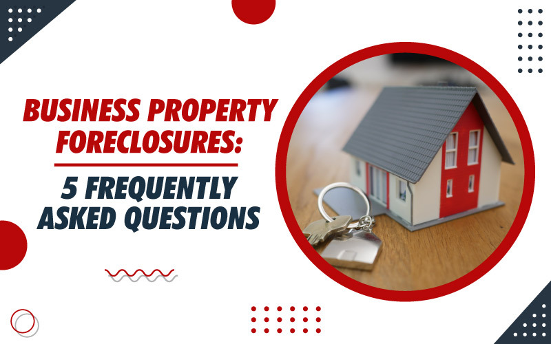Business Property Foreclosures: 5 Frequently Asked Questions