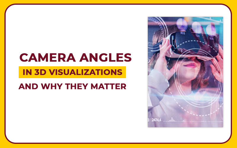 Camera Angles In 3D Visualizations And Why They Matter