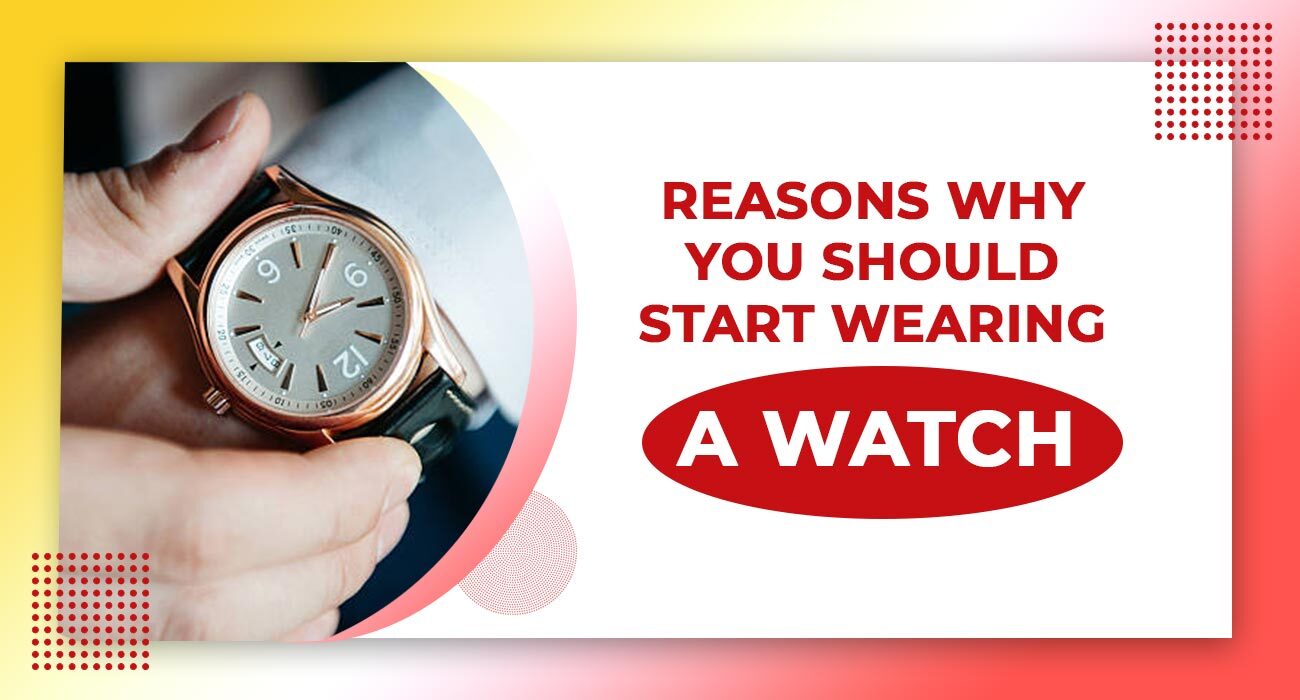 Reasons Why You Should Start Wearing A Watch