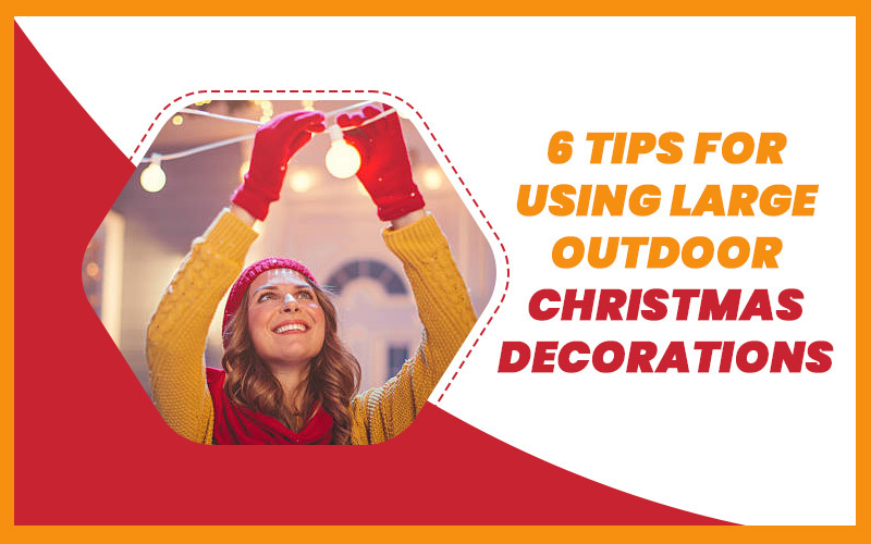 6 Tips For Using Large Outdoor Christmas Decorations