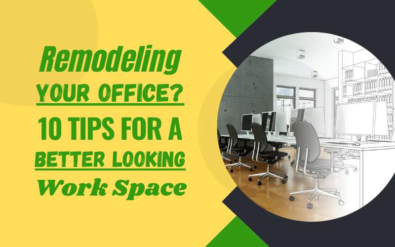 Remodeling Your Office? 10 Tips For a Better Looking Work Space