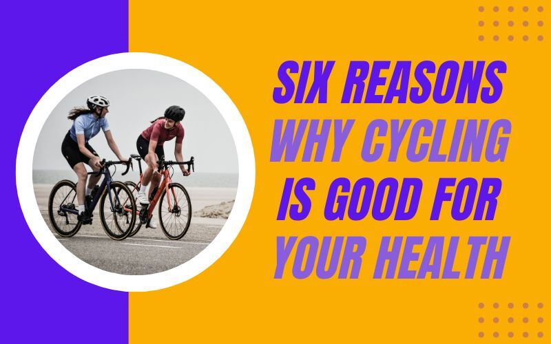 Six Reasons Why Cycling Is Good for Your Health