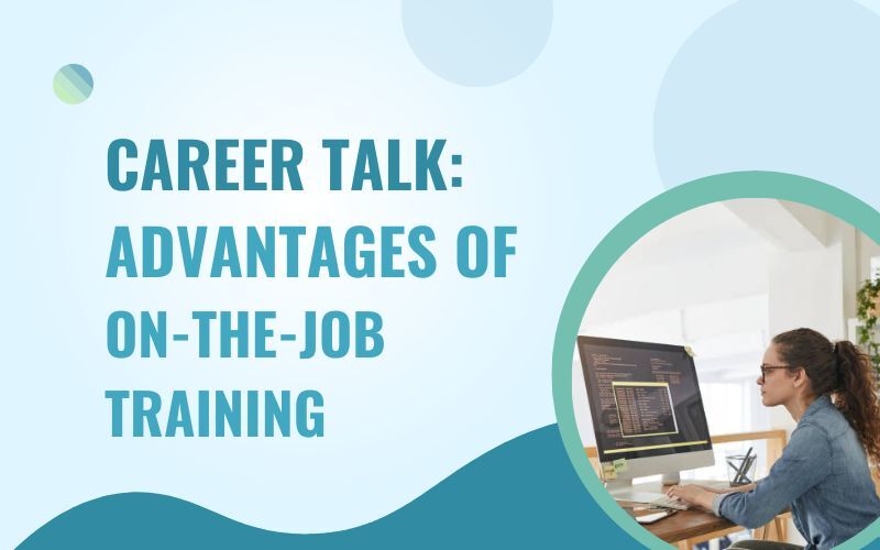Career Talk: Advantages Of On-The-Job Training