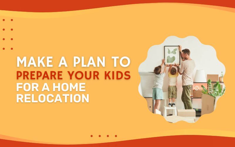 Make a Plan to Prepare Your Kids for a Home Relocation