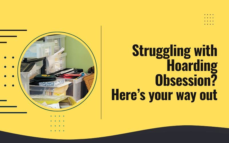 Struggling with Hoarding Obsession? Here’s your way out