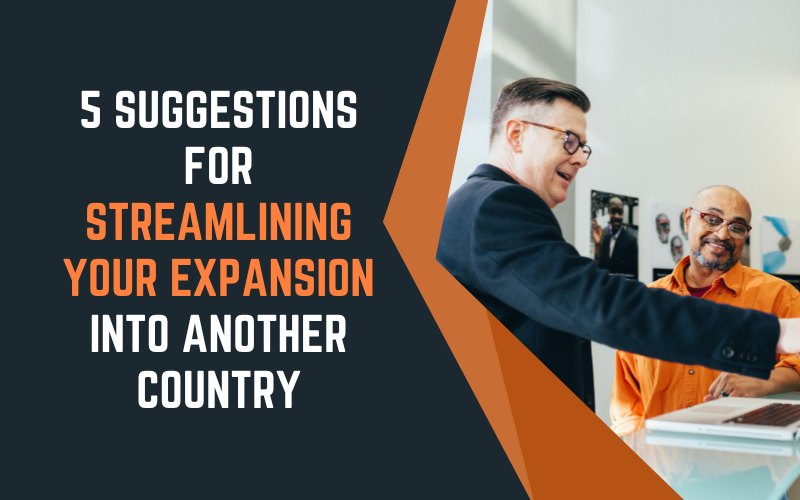 5 Suggestions for Streamlining Your Expansion Into Another Country