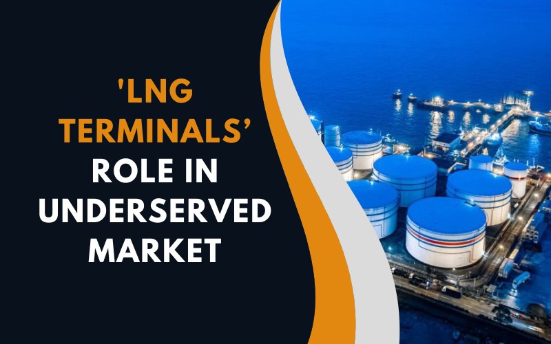 LNG Terminals’ Role in Underserved Market