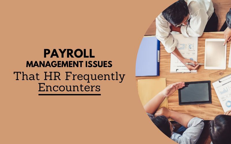 Payroll Management Issues That HR Frequently Encounters